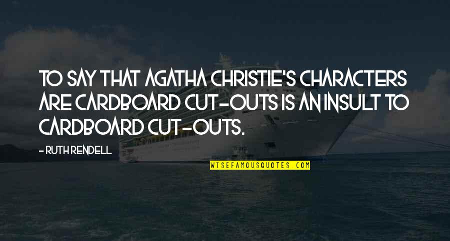 Aonian Quotes By Ruth Rendell: To say that Agatha Christie's characters are cardboard