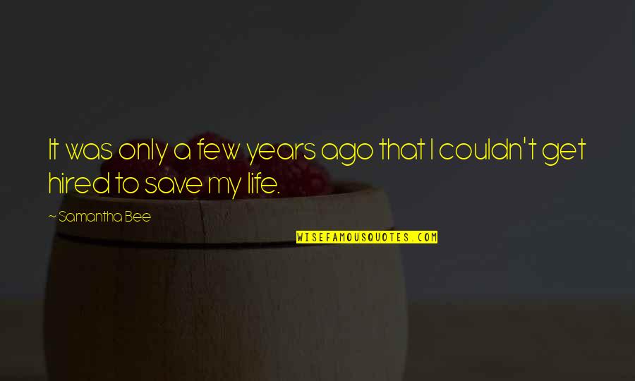 Aonika Quotes By Samantha Bee: It was only a few years ago that