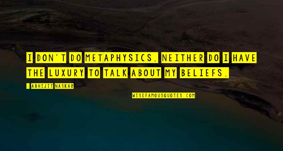 Aorar Quotes By Abhijit Naskar: I don't do metaphysics. Neither do I have