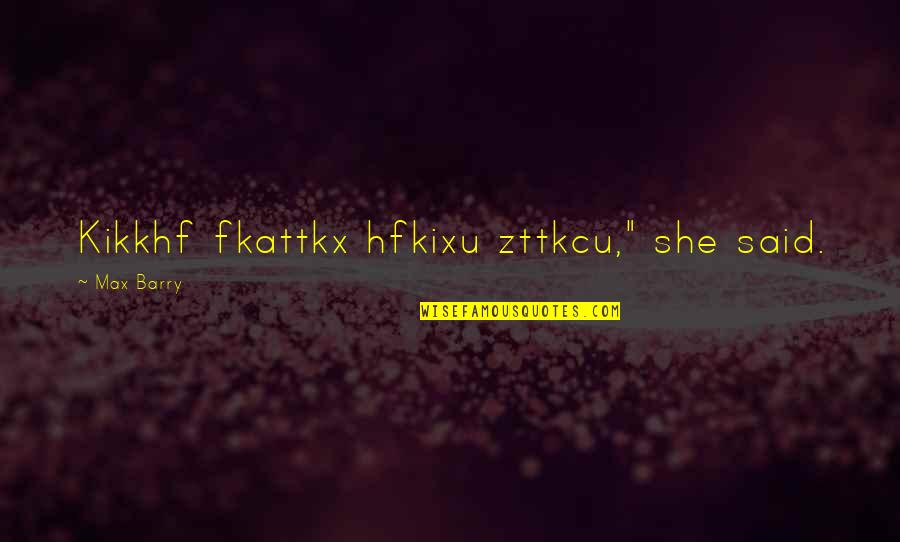 Aorar Quotes By Max Barry: Kikkhf fkattkx hfkixu zttkcu," she said. Aorar Quotes By Max Barry: Kikkhf fkattkx hfkixu zttkcu," she said.