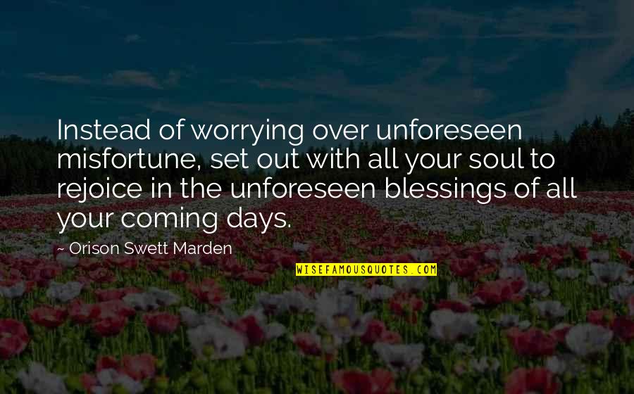 Aorar Quotes By Orison Swett Marden: Instead of worrying over unforeseen misfortune, set out Aorar Quotes By Orison Swett Marden: Instead of worrying over unforeseen misfortune, set out