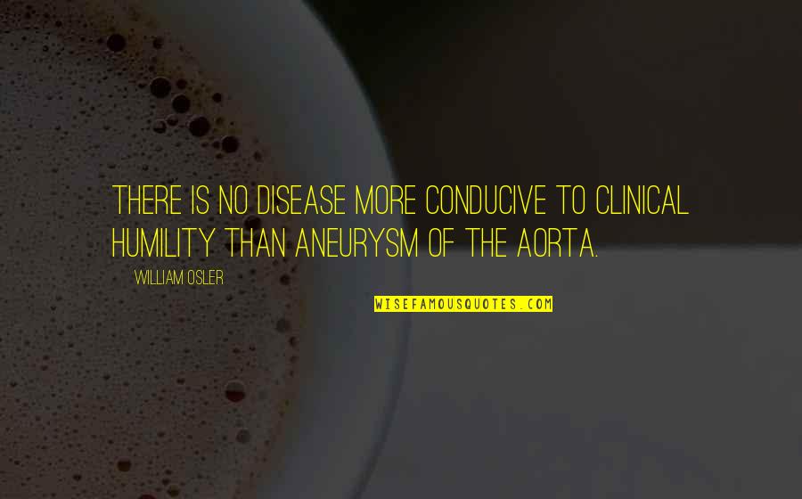 Aorta Aneurysm Quotes By William Osler: There is no disease more conducive to clinical