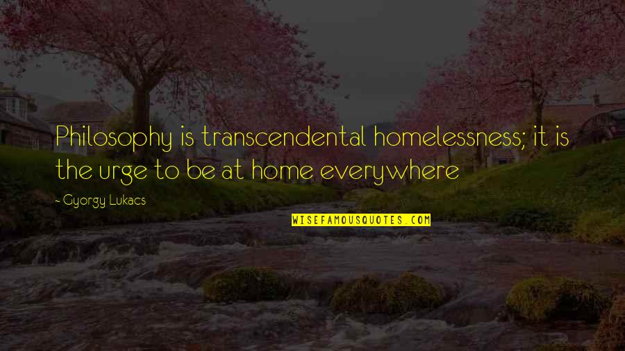 Aorta Artery Quotes By Gyorgy Lukacs: Philosophy is transcendental homelessness; it is the urge