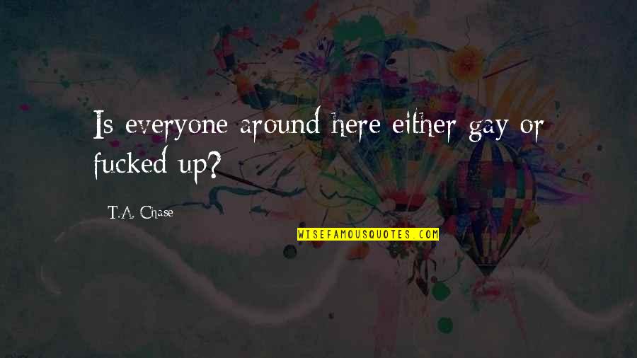 Aorta Artery Quotes By T.A. Chase: Is everyone around here either gay or fucked Aorta Artery Quotes By T.A. Chase: Is everyone around here either gay or fucked