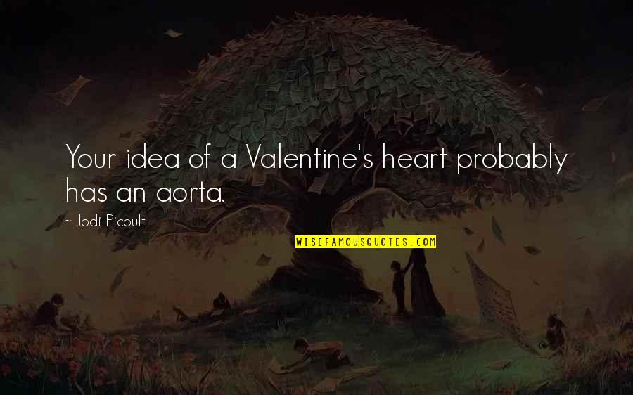 Aorta Heart Quotes By Jodi Picoult: Your idea of a Valentine's heart probably has