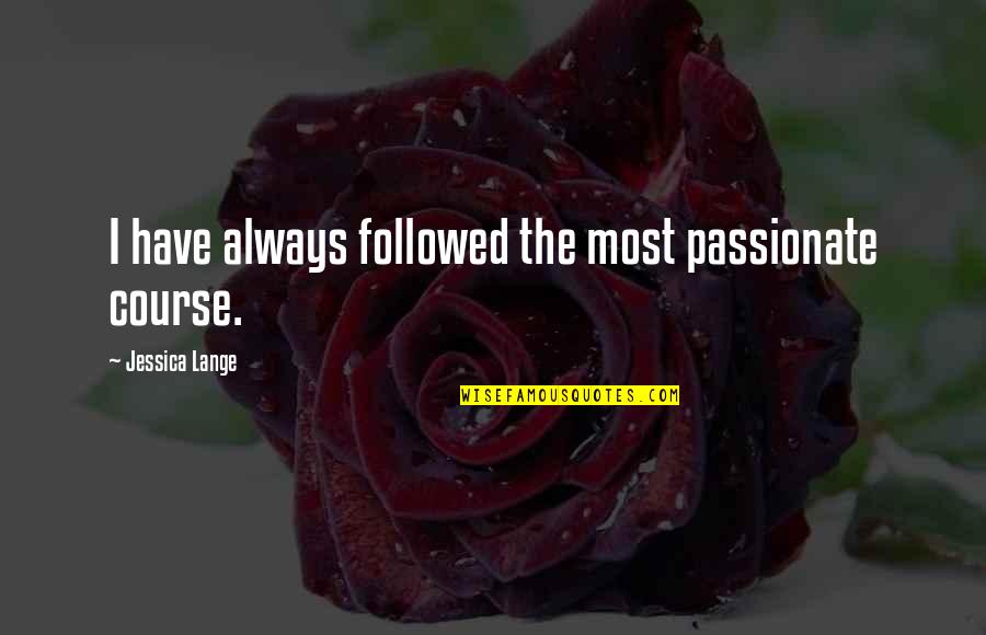 Aortic Hernia Quotes By Jessica Lange: I have always followed the most passionate course. Aortic Hernia Quotes By Jessica Lange: I have always followed the most passionate course.