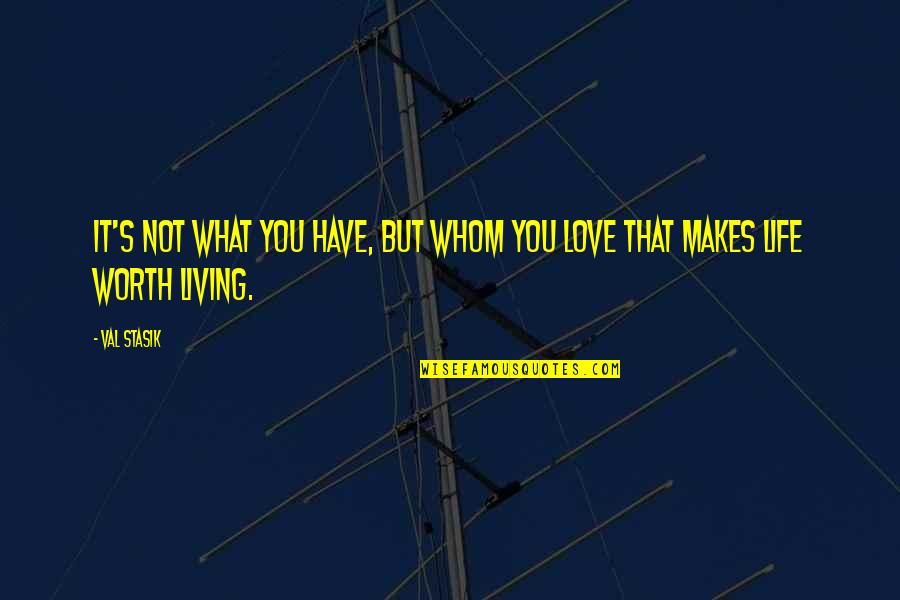 Aortic Hernia Quotes By Val Stasik: It's not what you have, but whom you