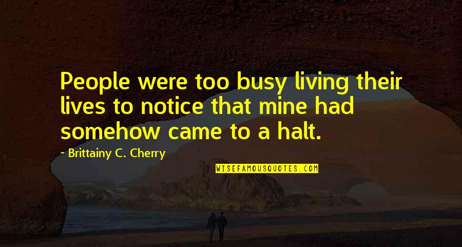Aot Anime Quotes By Brittainy C. Cherry: People were too busy living their lives to Aot Anime Quotes By Brittainy C. Cherry: People were too busy living their lives to