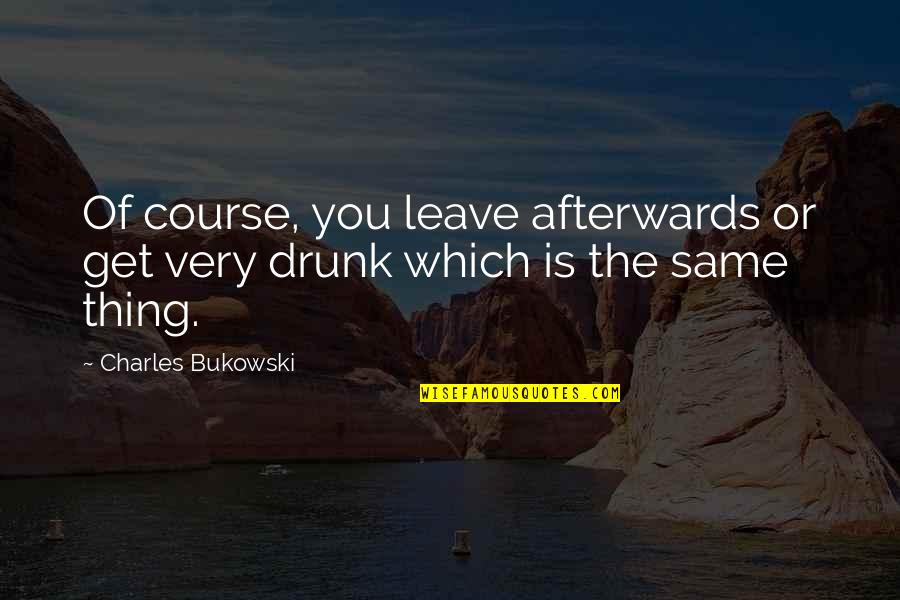 Aot Anime Quotes By Charles Bukowski: Of course, you leave afterwards or get very Aot Anime Quotes By Charles Bukowski: Of course, you leave afterwards or get very