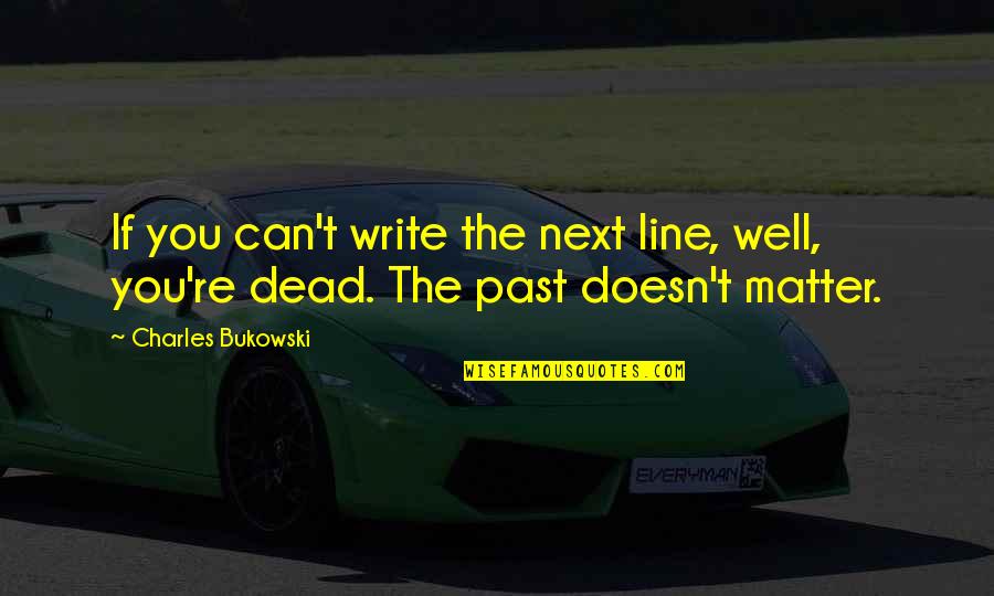 Aouad Quotes By Charles Bukowski: If you can't write the next line, well,