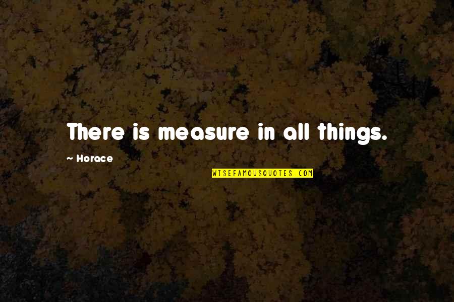 Aouad Quotes By Horace: There is measure in all things.