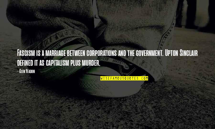 Aouar Quotes By Glen Yeadon: Fascism is a marriage between corporations and the Aouar Quotes By Glen Yeadon: Fascism is a marriage between corporations and the