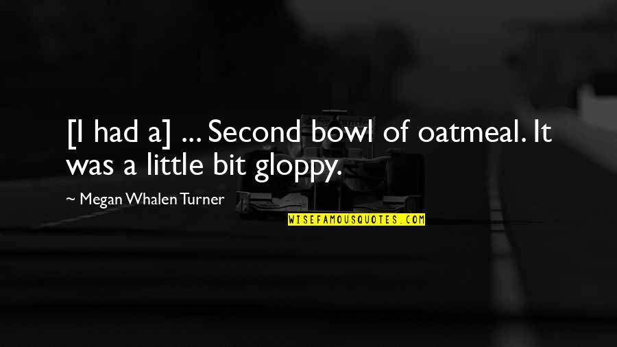 Aouar Quotes By Megan Whalen Turner: [I had a] ... Second bowl of oatmeal.