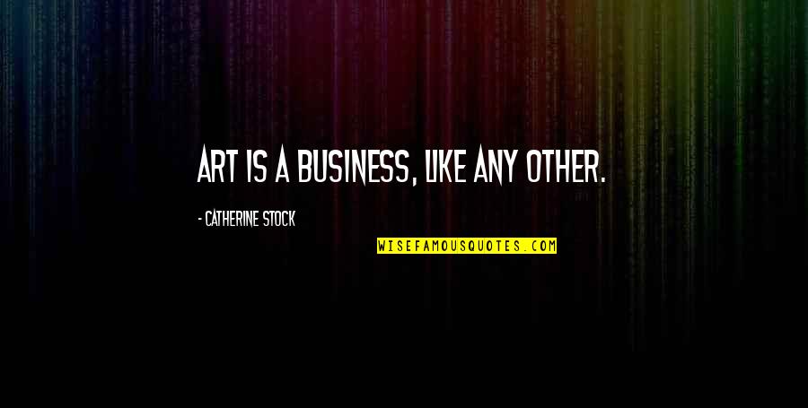 Aouragh Photographe Quotes By Catherine Stock: Art is a business, like any other. Aouragh Photographe Quotes By Catherine Stock: Art is a business, like any other.