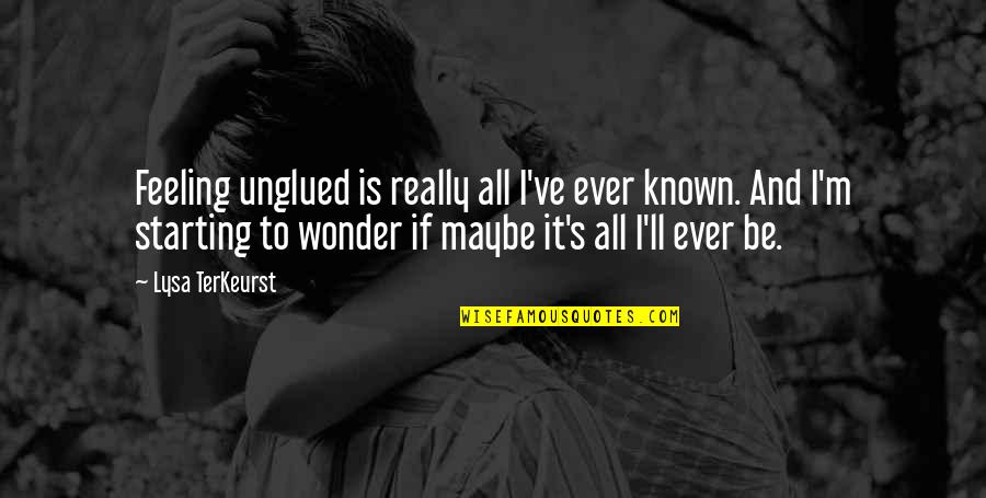 Aow Quotes By Lysa TerKeurst: Feeling unglued is really all I've ever known. Aow Quotes By Lysa TerKeurst: Feeling unglued is really all I've ever known.
