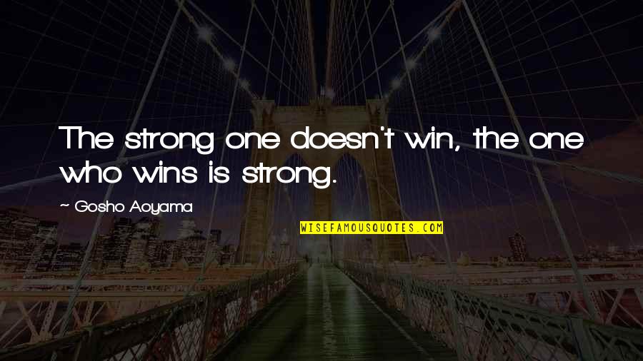 Aoyama Gosho Quotes By Gosho Aoyama: The strong one doesn't win, the one who