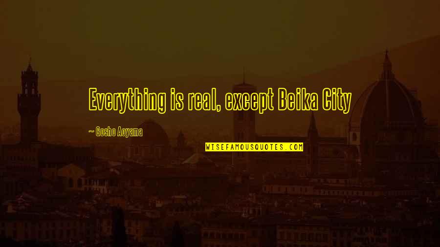 Aoyama Gosho Quotes By Gosho Aoyama: Everything is real, except Beika City