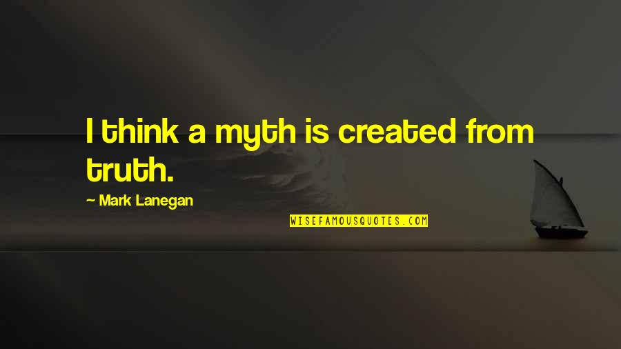 Aoyama Gosho Quotes By Mark Lanegan: I think a myth is created from truth.