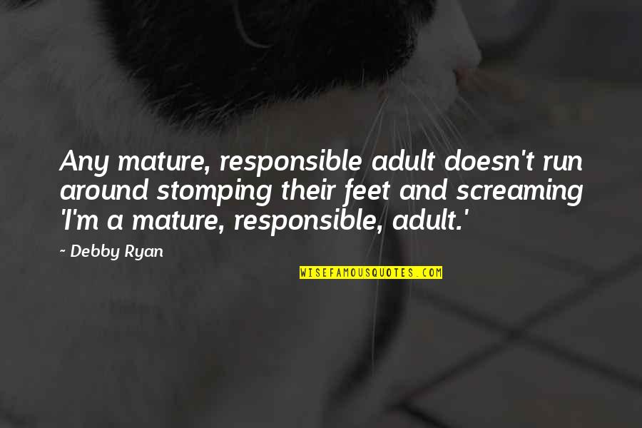 Ap European History Quotes By Debby Ryan: Any mature, responsible adult doesn't run around stomping Ap European History Quotes By Debby Ryan: Any mature, responsible adult doesn't run around stomping