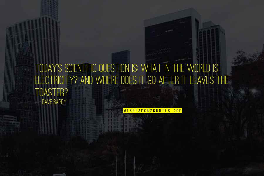 Ap Public Quotes By Dave Barry: Today's scientific question is: What in the world Ap Public Quotes By Dave Barry: Today's scientific question is: What in the world