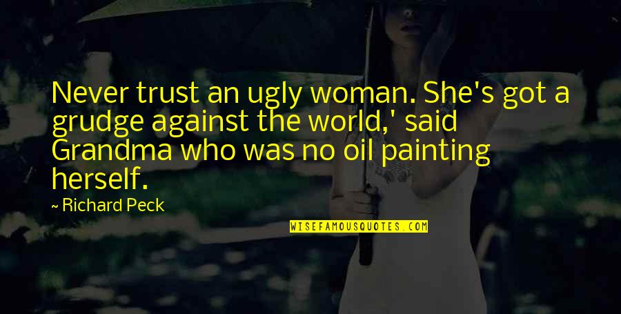 Ap Public Quotes By Richard Peck: Never trust an ugly woman. She's got a
