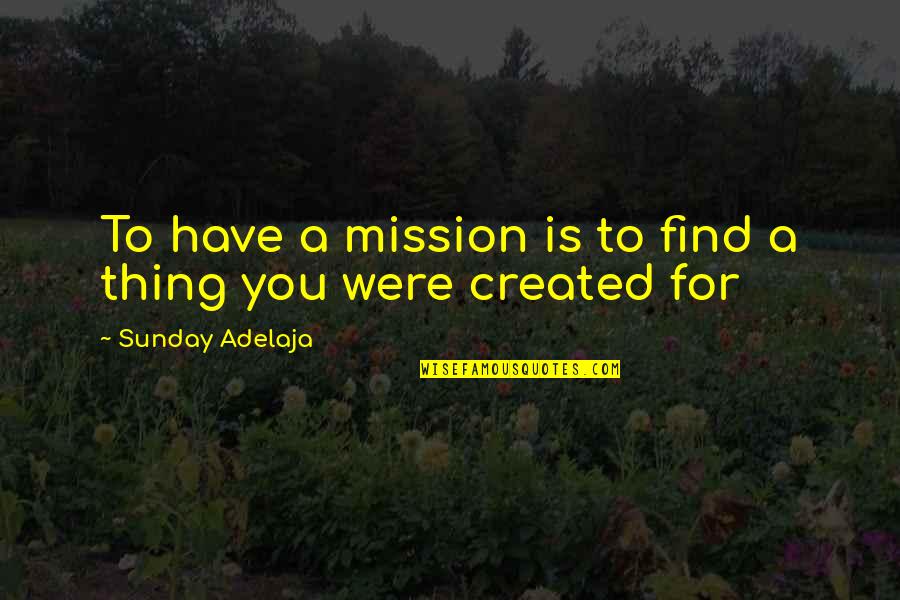 Ap Public Quotes By Sunday Adelaja: To have a mission is to find a Ap Public Quotes By Sunday Adelaja: To have a mission is to find a