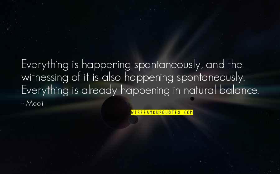 Ap Stylebook Quotes By Mooji: Everything is happening spontaneously, and the witnessing of