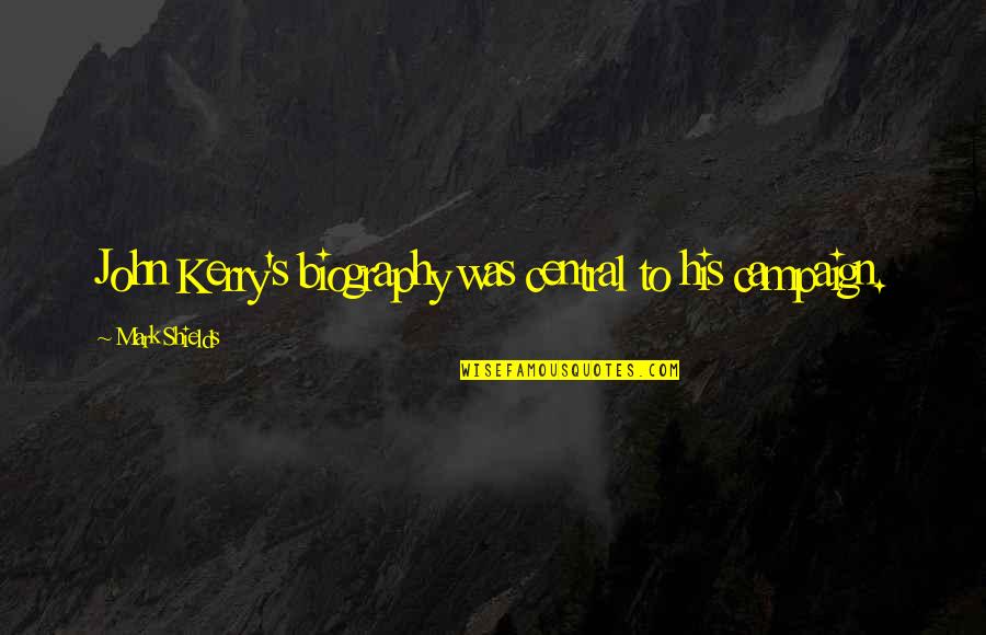 Ap Us History Famous Quotes By Mark Shields: John Kerry's biography was central to his campaign. Ap Us History Famous Quotes By Mark Shields: John Kerry's biography was central to his campaign.