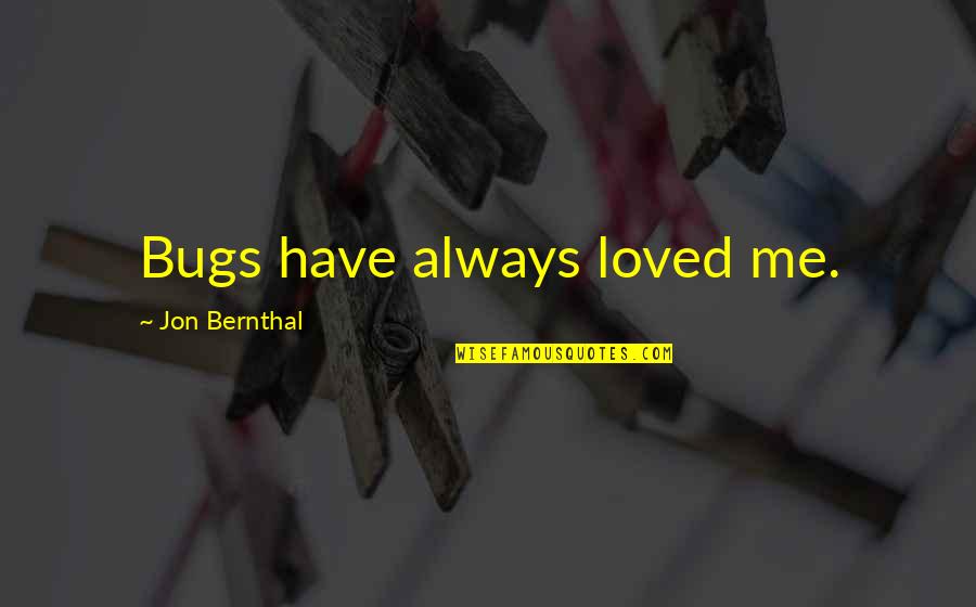 Apa 6th Quotes By Jon Bernthal: Bugs have always loved me.