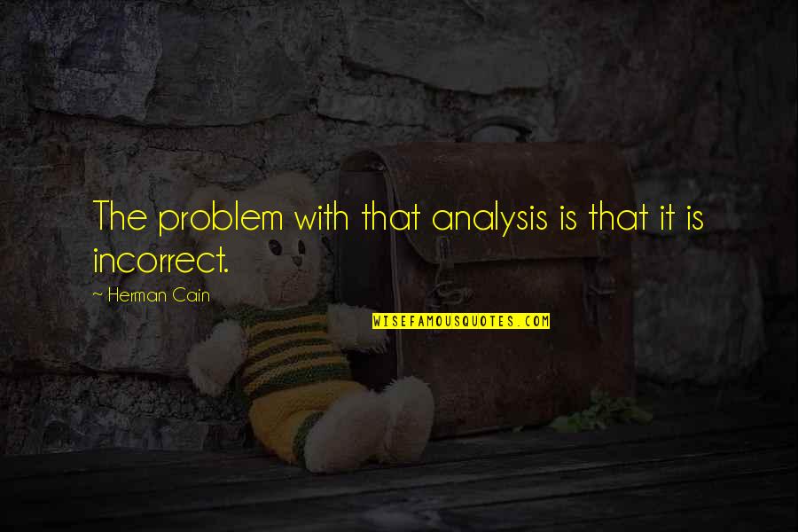 Apa And Quotes By Herman Cain: The problem with that analysis is that it