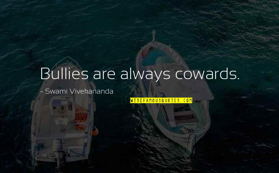 Apa Cite A Quotes By Swami Vivekananda: Bullies are always cowards.