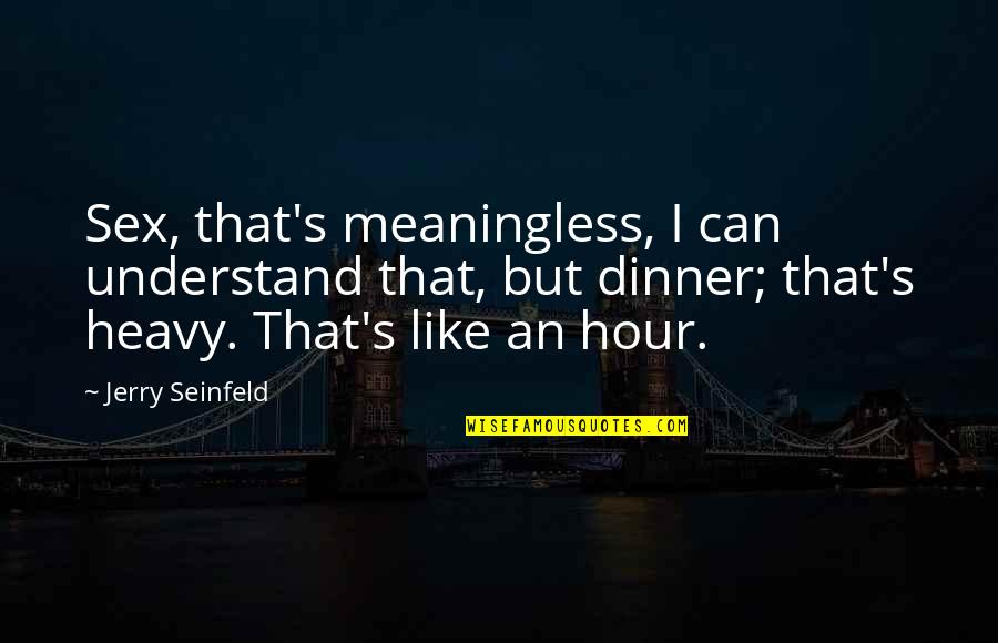 Apa Indented Quotes By Jerry Seinfeld: Sex, that's meaningless, I can understand that, but Apa Indented Quotes By Jerry Seinfeld: Sex, that's meaningless, I can understand that, but