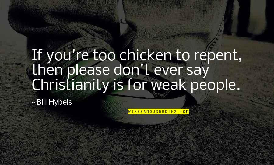 Apa Makna Kata Quotes By Bill Hybels: If you're too chicken to repent, then please Apa Makna Kata Quotes By Bill Hybels: If you're too chicken to repent, then please