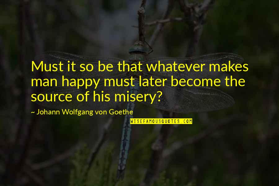 Apa Makna Kata Quotes By Johann Wolfgang Von Goethe: Must it so be that whatever makes man Apa Makna Kata Quotes By Johann Wolfgang Von Goethe: Must it so be that whatever makes man