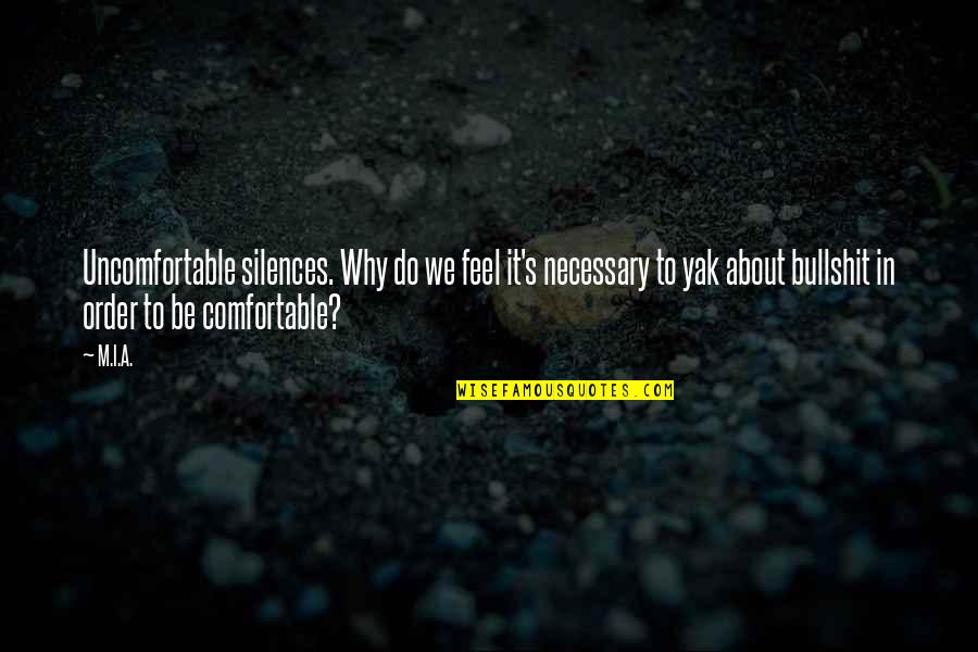 Apa Makna Kata Quotes By M.I.A.: Uncomfortable silences. Why do we feel it's necessary Apa Makna Kata Quotes By M.I.A.: Uncomfortable silences. Why do we feel it's necessary