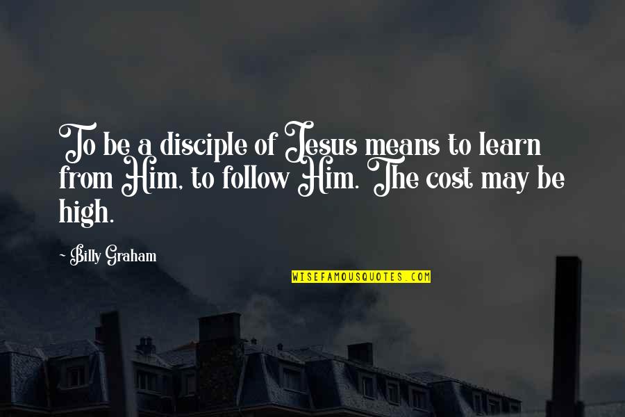 Apa Manual 6th Edition Quotes By Billy Graham: To be a disciple of Jesus means to