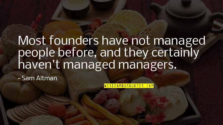 Apa Period And Quotes By Sam Altman: Most founders have not managed people before, and