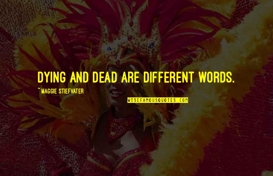 Apa Used Quotes By Maggie Stiefvater: Dying and dead are different words. Apa Used Quotes By Maggie Stiefvater: Dying and dead are different words.