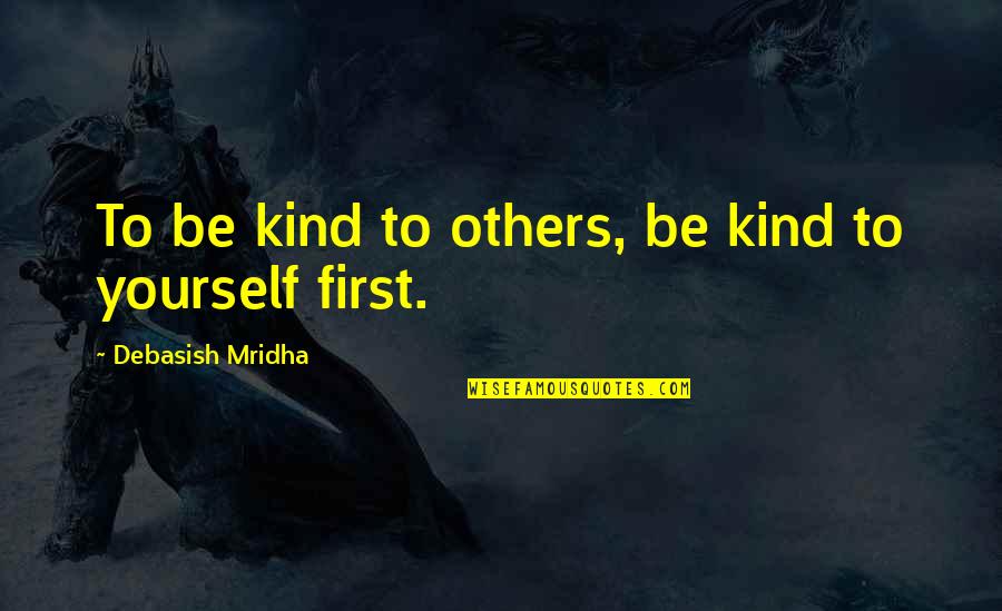 Apa Yang Dimaksud Dengan Quotes By Debasish Mridha: To be kind to others, be kind to