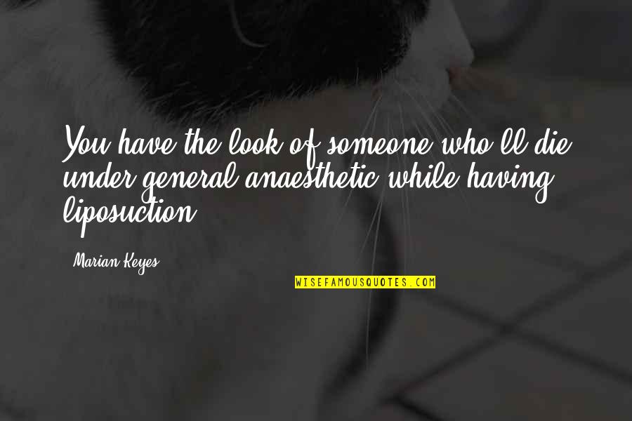 Apa Yang Dimaksud Quotes By Marian Keyes: You have the look of someone who'll die Apa Yang Dimaksud Quotes By Marian Keyes: You have the look of someone who'll die