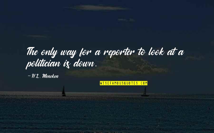 Apa Yg Dimaksud Quotes By H.L. Mencken: The only way for a reporter to look