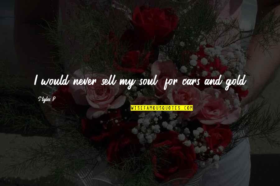 Apa Yg Dimaksud Quotes By Styles P: I would never sell my soul, for cars