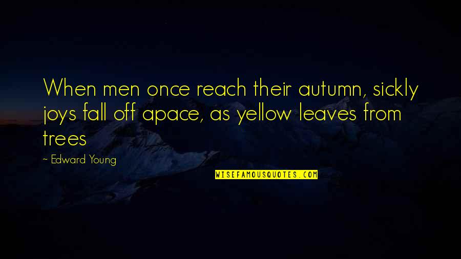 Apace Quotes By Edward Young: When men once reach their autumn, sickly joys