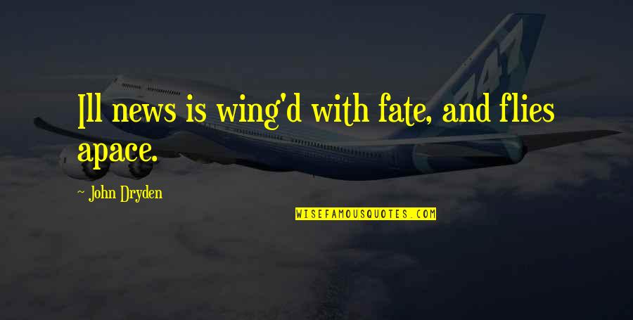 Apace Quotes By John Dryden: Ill news is wing'd with fate, and flies