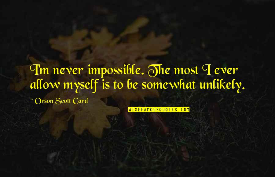 Apace Quotes By Orson Scott Card: I'm never impossible. The most I ever allow