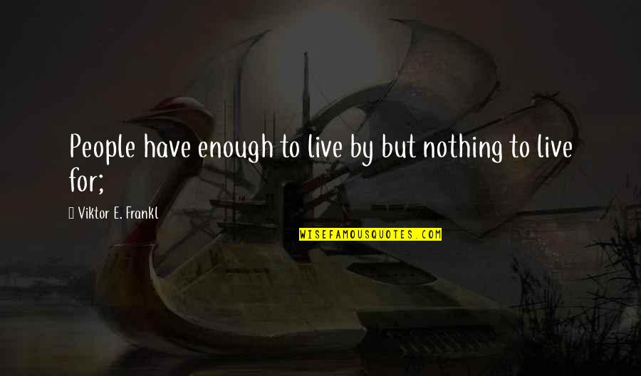 Apace Quotes By Viktor E. Frankl: People have enough to live by but nothing