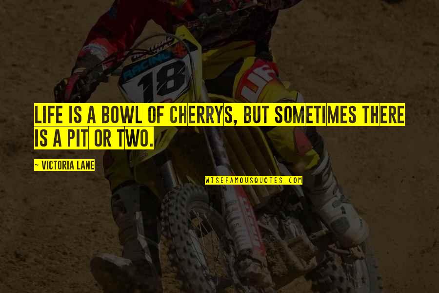Apache Hive Quotes By Victoria Lane: Life is a bowl of cherrys, but sometimes