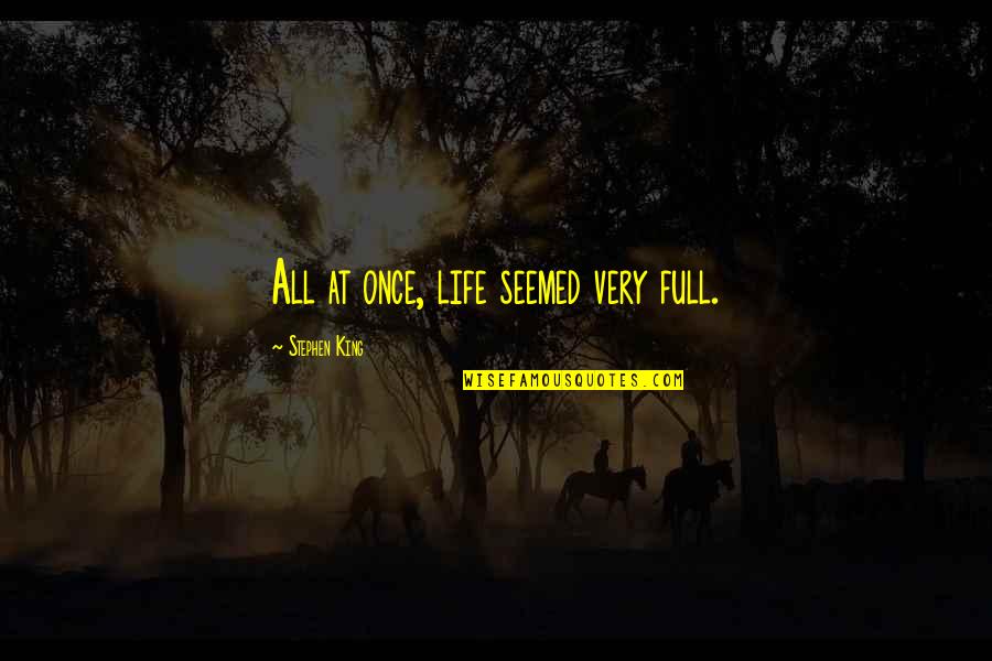 Apache Indian Tribe Quotes By Stephen King: All at once, life seemed very full.
