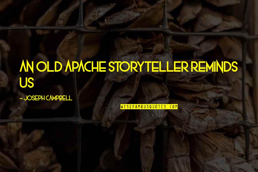 Apache Quotes By Joseph Campbell: An old Apache storyteller reminds us
