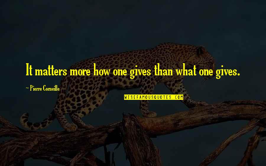 Apache Tribe Quotes By Pierre Corneille: It matters more how one gives than what